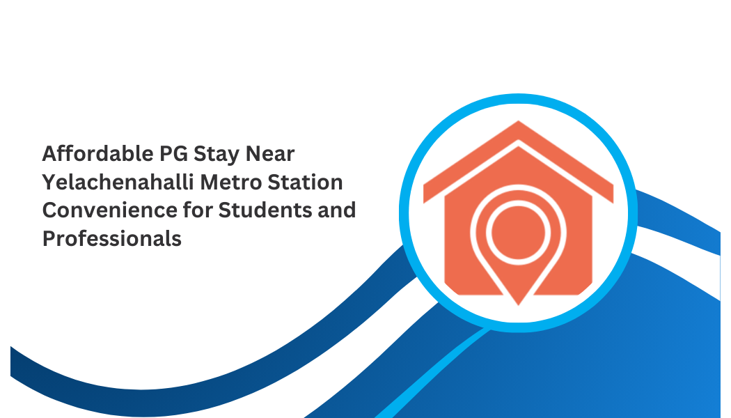 Affordable PG Stay Near Yelachenahalli Metro Station