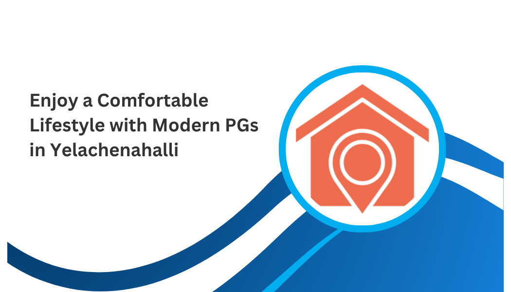 Enjoy a Comfortable Lifestyle with Modern PGs in Yelachenahalli